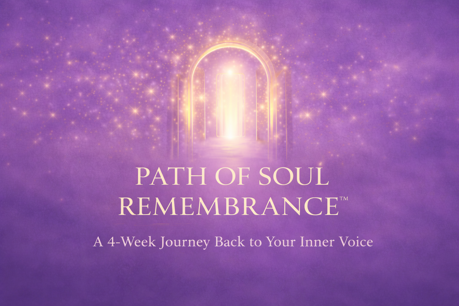 Path of Soul Remembrance™ — A 4-Week Journey Back to Your Inner Voice